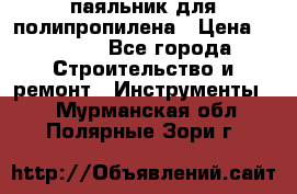  паяльник для полипропилена › Цена ­ 1 000 - Все города Строительство и ремонт » Инструменты   . Мурманская обл.,Полярные Зори г.